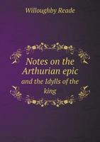 Notes on the Arthurian epic and the Idylls of the king 1378043324 Book Cover