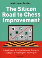 The Silicon Road to Chess Improvement: Chess Engine Training Methods, Opening Strategies & Middlegame Techniques 9056919830 Book Cover