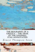 The Biography of a Grizzly / The Trail of the Sandhill Stag (annotated) 1530876508 Book Cover