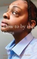 How to by the Guru: Learning to become a better you 1088078478 Book Cover