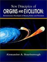 New Principles of Origins and Evolution: Revolutionary Paradigms of Beauty, Power and Precision 0759684170 Book Cover