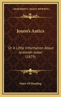 Joxon's Antics: Or A Little Information About Jeremiah Joxon (1879) 1104241226 Book Cover