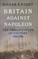 Britain Against Napoleon: The Organization of Victory, 1793-1815 184614177X Book Cover