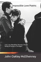 Impossible Love Poems: Love, Loss, Rebuilding, Recovery, Divorce, Dating, & Hoping for Love Again. B0BRCG2D5S Book Cover