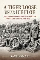 A Tiger Loose on an Ice Flow: The Ferozepore Brigade on the Western Front, 1914-1915 1915113695 Book Cover