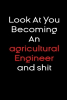 Look At you becoming an agricultural engineer and shit notebook Gift: Funny journal gifts Lined Notebook / Journal Gift, 120 Pages, 6x9, Soft Cover, glossy Finish 1673661327 Book Cover