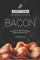 Everything Tastes Better with Bacon: 40 Ways to Get Cooking n' Baking with Bacon! 1687472645 Book Cover