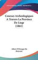 Courses Archeologiques A Travers La Province De Liege (1861) 1160844488 Book Cover