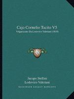 Cajo Cornelio Tacito V5: Volgarizzato Da Lodovico Valeriani (1819) 1168132800 Book Cover