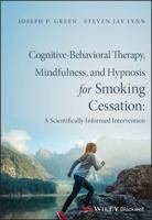 Cognitive-Behavioral Therapy, Mindfulness, and Hypnosis for Smoking Cessation: A Scientifically Informed Intervention 1119139643 Book Cover