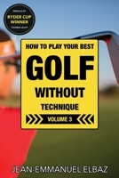 Golf without Technique - Volume 3: How to play your best golf without technique B092PB6J7P Book Cover