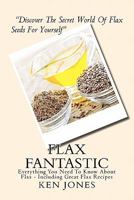 Flax Fantastic: An Amazing book dedicated to helping you understand flax & how to eat flax to revolutionize your health. 1456439820 Book Cover