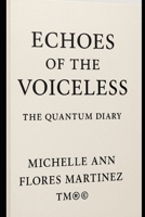 ECHOES OF THE VOICELESS: The Quantum Diary™®© B0F7M56PYC Book Cover