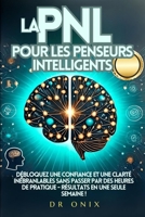 LA PNL POUR LES PENSEURS INTELLIGENTS: Débloquez une confiance et une clarté inébranlables sans passer par des heures de pratique - Résultats en UNE ... neuro linguistique) (French Edition) B0DRVKPN56 Book Cover