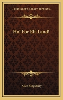 Ho! For Elf-Land! 1163835234 Book Cover