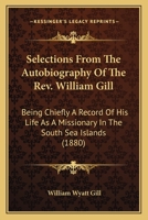 Selections From The Autobiography Of The Rev. William Gill: Being Chiefly A Record Of His Life As A Missionary In The South Sea Islands 0548789312 Book Cover