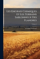 Les Engrais Chimiques Et Les Terrains Sablonneux Des Flandres: Enquête Faite Au Château De Welden En 1868 Et [1871], Volume 2 1141786567 Book Cover