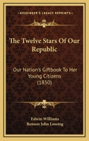 The Twelve Stars Of Our Republic: Our Nation's Giftbook To Her Young Citizens 1165161443 Book Cover