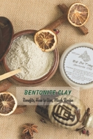 Bentonite Clay: Benefits, How to Use, Mask Recipe: Bentonite Clay for Women, Gifts for Mom B093RKYTKR Book Cover