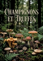 Champignons et Truffes: Une exploration des champignons et des truffes, incluant leur culture, identification et utilisation culinaire, pour les amateurs et les professionnels. (French Edition) B0H4TP2GFN Book Cover