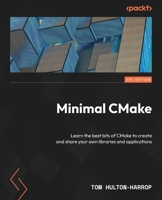Minimal CMake: Learn the best bits of CMake to create and share your own libraries and applications 1835087310 Book Cover