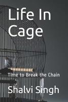 Life In Cage: Time to Break the Chain 1077252978 Book Cover