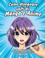 Come disegnare volti di Manga e Anime: Imparare a disegnare volti di Manga e Anime passo dopo passo per bambini, ragazzi e adulti 168482009X Book Cover