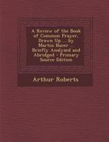 A Review of the Book of Common Prayer, Drawn Up ... by Martin Bucer ... Briefly Analyzed and Abridged 0344150941 Book Cover