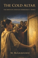 THE COLD ALTAR: The Birth of Athenian Democracy | 508 BCE (Beyond His Story We Stand) B0H1W5B4KQ Book Cover