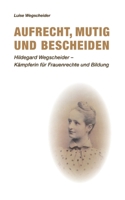 Aufrecht, mutig und bescheiden: Hildegard Wegscheider - K�mpferin f�r Frauenrechte und Bildung 3347344499 Book Cover