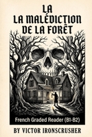 La Malédiction de la Forêt: A Tale of Cursed Woods and Lost Souls A French Graded Reader for B1-B2 Learners B0FVXGGL7W Book Cover