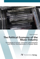 The Political Economy of the Music Industry: Technological Change, Consumer Disorientation and Market Disorganisation in Popular Music 3836428547 Book Cover