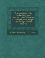 Trauerspiele: Die Eroberung Von Bizanz, Und, Johanna I. Konigen Von Neapel (Classic Reprint) 1293061263 Book Cover