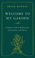 Welcome to My Garden: A Father’s Gift of Reflections, Life Lessons, and Advice 0998381616 Book Cover