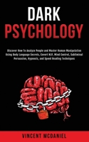 Dark Psychology: Discover How To Analyze People and Master Human Manipulation Using Body Language Secrets, Covert NLP, Mind Control, Subliminal Persuasion, Hypnosis, and Speed Reading Techniques. 1915470226 Book Cover