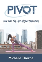 Pivot: Turn Into the Hero of Your Own Story B0851MHS2Z Book Cover