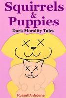 Squirrels & Puppies: Dark Morality Tales 1484070410 Book Cover