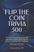 FLIP THE COIN TRIVIA 500: Test Your Knowledge Across 10 Specialized Niches With Half the Choices and Twice the Challenge (Psychometric Tests, Games, Trivia & Entertainment) B0HBLRC788 Book Cover