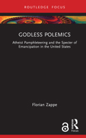 Godless Polemics: Atheist Pamphleteering and the Specter of Emancipation in the United States 104115173X Book Cover
