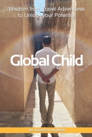 Global Child: Wisdom From Travel Adventures To Unlock Your Potential B08XYR2JRW Book Cover
