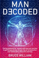 Man Decoded: Dating Playbook for Women with Tips and Secrets to Get The Guy of Your Dream, The Art of Seduction, and Relationship Advice for Self-Help B0915M64FL Book Cover