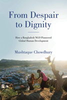 From Despair to Dignity: How a Bangladesh NGO Pioneered Global Human Development 0268211582 Book Cover