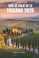 GUÍADEVIAJEDELA TOSCANA2026: Descubra las colinas ondulantes, los pueblos históricos y el encanto atemporal de Italia (Spanish Edition) B0FNBRGCXX Book Cover