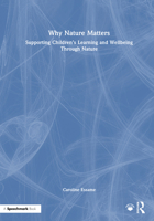 Why Nature Matters: Supporting Children’s Learning and Wellbeing Through Nature 1032899352 Book Cover