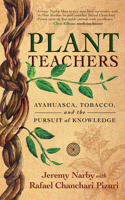 Plant Teachers: Ayahuasca, Tobacco, and the Pursuit of Knowledge 1608687732 Book Cover