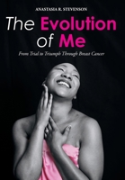 The Evolution of Me: From Trial to Triumph Through Breast Cancer 1098082257 Book Cover