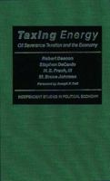 Taxing Energy: Oil Severance Taxation and the Economy 0945999690 Book Cover