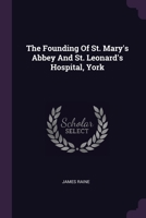 The Founding Of St. Mary's Abbey And St. Leonard's Hospital York 1022390449 Book Cover