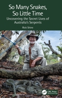 So Many Snakes, So Little Time: Uncovering the Secret Lives of Australia's Serpents 103223461X Book Cover