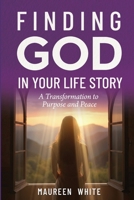 Finding God in Your Life Story: A Transformation to Purpose and Peace B0G6ZMP8FN Book Cover